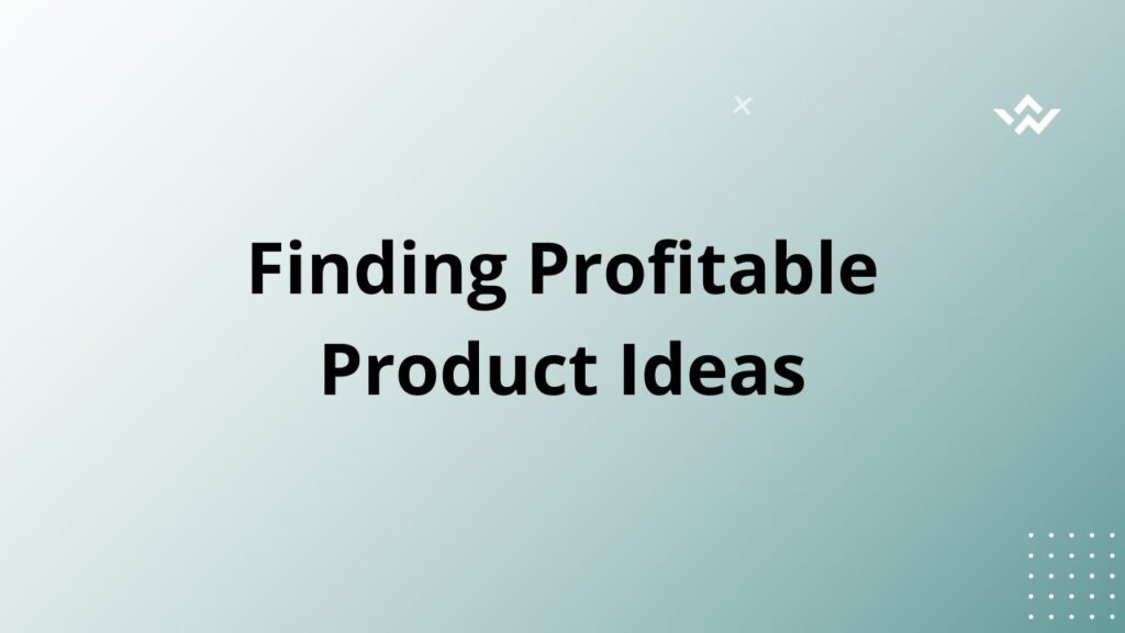 Finding Profitable Product Ideas