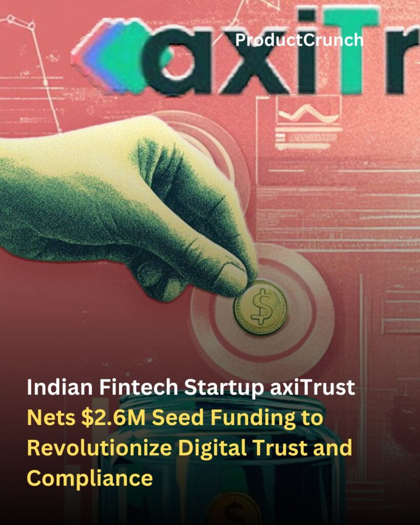 Indian Fintech Startup axiTrust Nets $2.6M Seed Funding to Revolutionize Digital Trust and Compliance