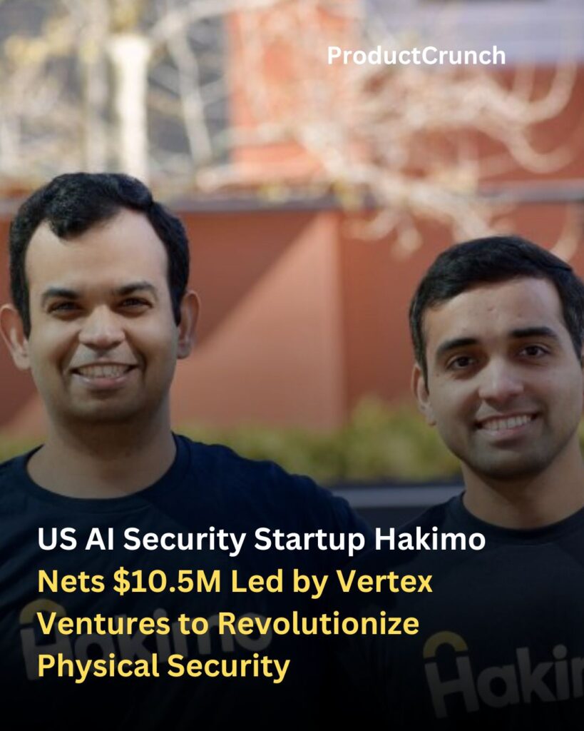 US AI Security Startup Hakimo Nets $10.5M Led by Vertex Ventures to Revolutionize Physical Security