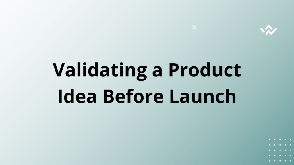 Validating a Product Idea Before Launch