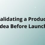Validating a Product Idea Before Launch