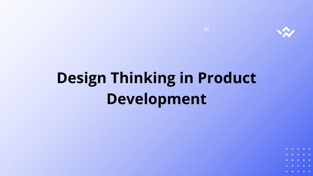 Design Thinking in Product Development