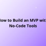 How to Build an MVP with No-Code Tools