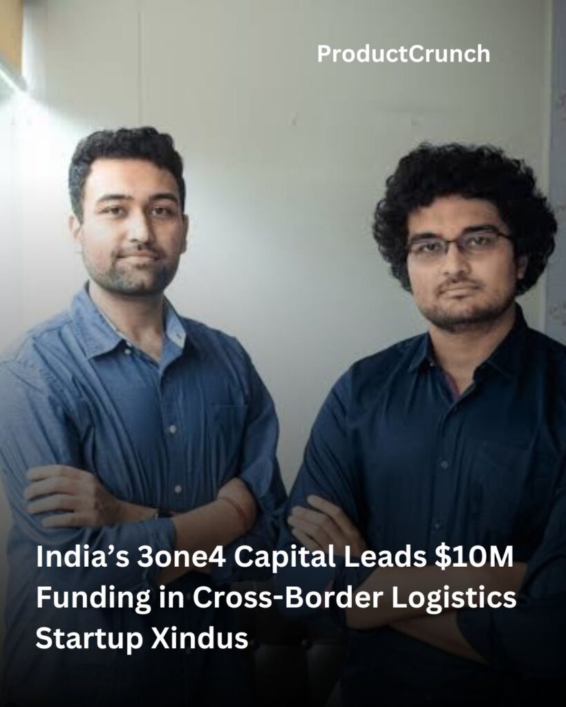 India’s 3one4 Capital Leads $10M Funding in Cross-Border Logistics Startup Xindus