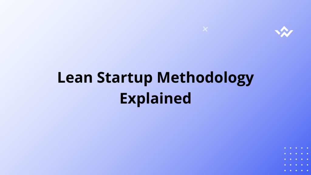 Lean Startup Methodology Explained
