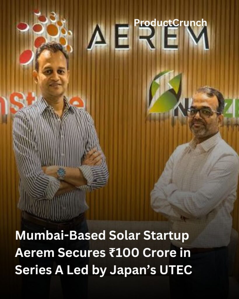 Mumbai-Based Solar Startup Aerem Secures ₹100 Crore in Series A Led by Japan’s UTEC