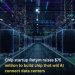 Chip startup Retym raises $75 million to build chip that will AI connect data centers