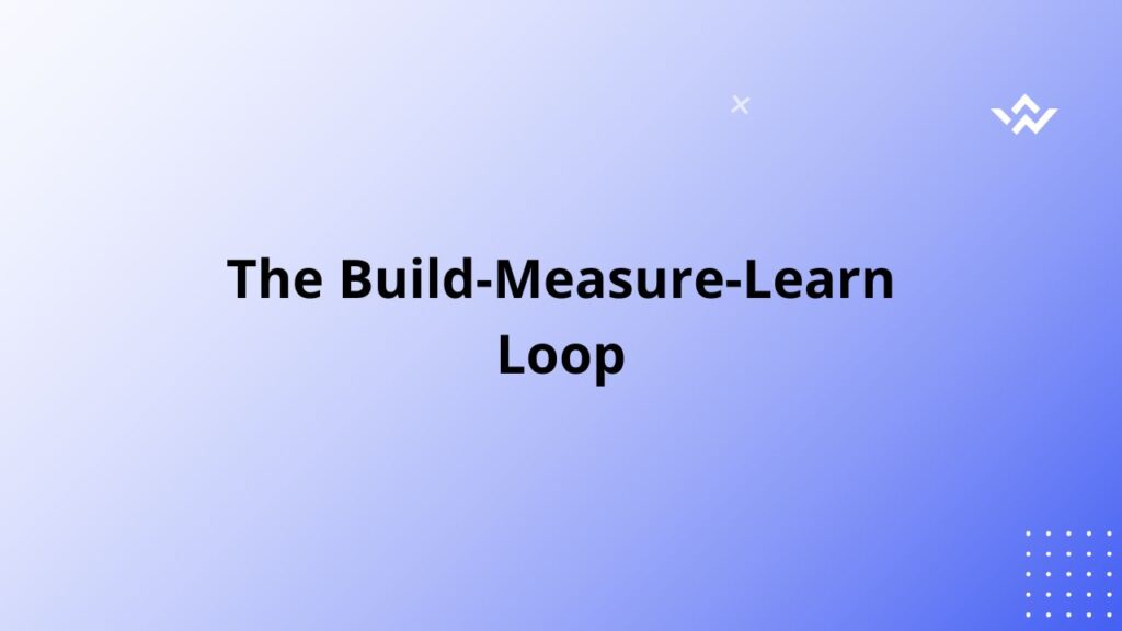 The Build-Measure-Learn Loop